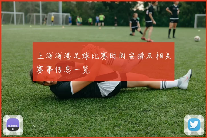 上海海港足球比赛时间安排及相关赛事信息一览